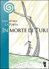 In morte di Turi - Salvatore La Porta - Libro Villaggio Maori 2008, Romanzi | Libraccio.it