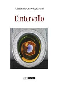 L' intervallo - Alessandro Ghebreigziabiher - Libro Intermezzi Editore 2008 | Libraccio.it