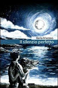 Il silenzio perfetto - Ilaria Mazzeo - Libro Intermezzi Editore 2009 | Libraccio.it