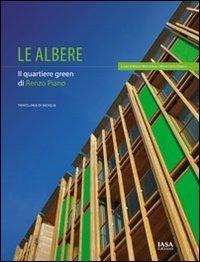 Le albere. Il quartiere green di Renzo Piano - Mauro Marcantoni, M. Liana Dinacci - Libro IASA 2011 | Libraccio.it