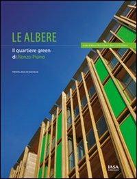Le albere. Il quartiere green di Renzo Piano - Mauro Marcantoni, M. Liana Dinacci - Libro I.A.S.A. Edizioni 2011 | Libraccio.it