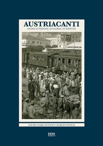 Austriacanti. Storie di persone, di guerra, di identità - Giorgio Postal, Mauro Marcantoni - Libro I.A.S.A. Edizioni 2018 | Libraccio.it
