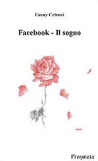 Facebook. Il sogno - Fanny Cetroni - Libro Pragmata 2009, Le perle della narrativa | Libraccio.it