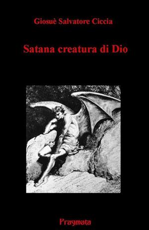 Satana creatura di Dio - Giosuè S. Ciccia - Libro Pragmata 2010 | Libraccio.it