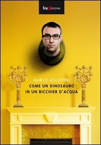 Come un dinosauro in un bicchier d'acqua - Marco Agustoni - Libro Liux Edizioni 2010 | Libraccio.it
