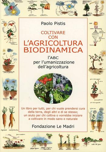 Coltivare con l'agricoltura biodinamica. L'ABC per l'umanizzazione dell'agricoltura - Paolo Pistis - Libro Fondazione Le Madri 2009 | Libraccio.it