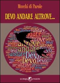 Devo andare altrove...  - Libro Le Cinque Stagioni 2014 | Libraccio.it