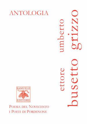 Antologia - Ettore Busetto, Umberto Grizzo - Libro Samuele 2008, Poesia del Novecento i poeti di Pordenone | Libraccio.it
