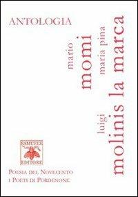 Antologia - Mario Moni, Luigi Molinis, Maria Pina La Marca - Libro Samuele 2011, Poesia del Novecento i poeti di Pordenone | Libraccio.it