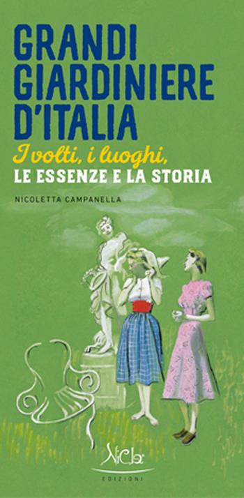 Grandi giardiniere d'Italia. I volti, i luoghi, le essenze e la storia. Ediz. illustrata - Nicoletta Campanella - Libro Nicla Edizioni 2019 | Libraccio.it