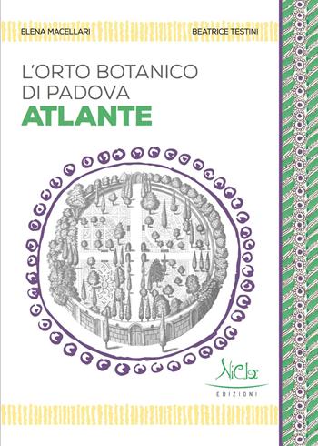 L'Orto botanico di Padova. Atlante. Ediz. a colori - Elena Macellari, Beatrice Testini - Libro Nicla Edizioni 2020, Le guide di Nicla | Libraccio.it