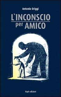 L' inconscio per amico - Antonio Origgi - Libro Raph 2008 | Libraccio.it