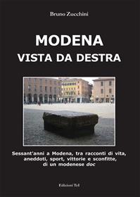 Modena vista da destra. Sessant'anni a Modena, tra racconti di vita, aneddoti, sport, vittorie e sconfitte di un modenese doc - Bruno Zucchini - Libro Terra e Identità 2010 | Libraccio.it