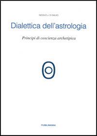 Dialettica dell'astrologia. Principi di coscienza archetipica - Nicolò J. Di Salvo - Libro Pubblimanna 2014 | Libraccio.it