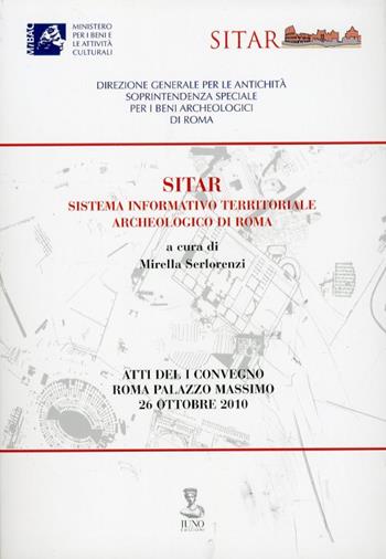 Sitar-sistema informativo territoriale archeologico di Roma. Atti del Convegno (Roma, 26 ottobre 2010)  - Libro Iuno 2011 | Libraccio.it