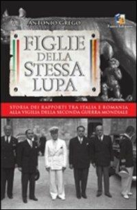 Figlie della stessa lupa. Storia dei rapporti tra Italia e Romania alla viglia della seconda guerra mondiale - Antonio Grego - Libro Fuoco Edizioni 2015, Incroci | Libraccio.it