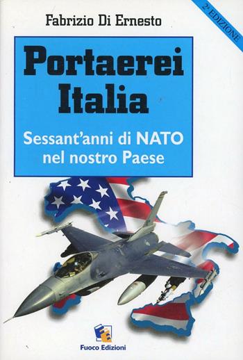 Portaerei Italia. Sessant'anni di NATO nel nostro paese - Fabrizio Di Ernesto - Libro Fuoco Edizioni 2015, Incroci | Libraccio.it