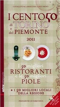 «I centocinquanta di Torino e del Piemonte 2011». I cinquanta migliori ristoranti e le migliori piole - Stefano Cavallito, Alessandro Lamacchia, Luca Iaccarino - Libro Extra Torino 2010, Guide | Libraccio.it