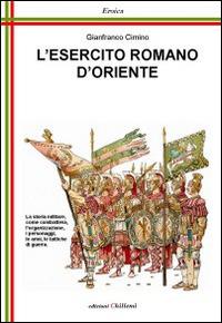L' esercito romano d'Oriente. Da Giustiniano ai Comneni - Gianfranco Cimino - Libro Chillemi 2009, Eroica | Libraccio.it