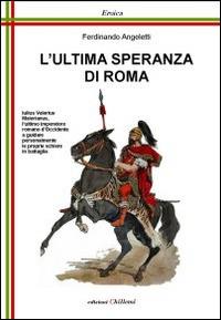 L' ultima speranza di Roma. Iulius Valerius Maiorianus - Ferdinando Angeletti - Libro Chillemi 2009, Eroica | Libraccio.it