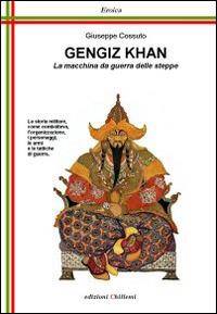 Gengiz Khan. La macchina da guerra delle steppe - Giuseppe Cossuto - Libro Chillemi 2009, Eroica | Libraccio.it