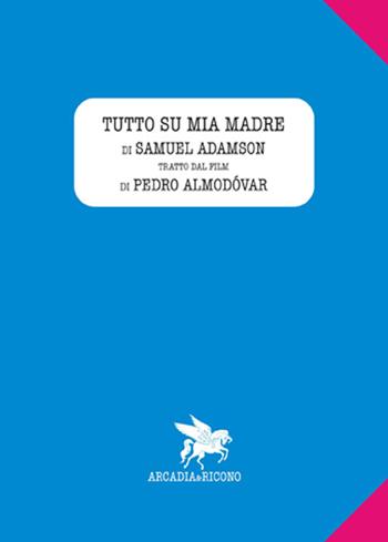 Tutto su mia madre - Pedro Almodóvar, Samuel Adamson - Libro Arcadia & Ricono 2011, Teatro | Libraccio.it