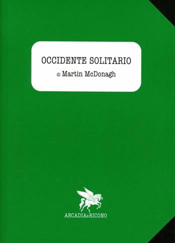 Occidente solitario - Martin McDonagh - Libro Arcadia & Ricono 2012, Teatro | Libraccio.it
