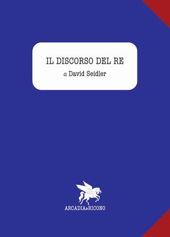 Il discorso del re - David Seidler - Libro Arcadia & Ricono 2012 | Libraccio.it