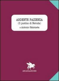 Ardente pazienza (Il postino di Neruda) - Antonio Skármeta - Libro Arcadia & Ricono 2013 | Libraccio.it