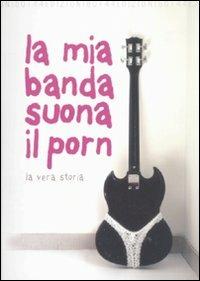 La mia banda suona il porn. La vera storia - Paolo Baron, Raffaella R. Ferré - Libro 80144 Edizioni 2009 | Libraccio.it