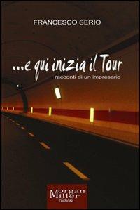 ... E qui inizia il tour (racconti di un impresario) - Francesco Serio - Libro Morgan Miller Edizioni 2008 | Libraccio.it