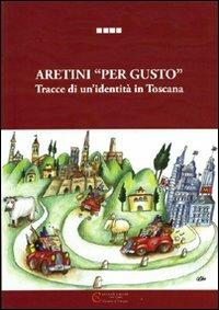 Aretini «per gusto». Tracce di un'identità in Toscana  - Libro Nicolò Caleri Editore 2009 | Libraccio.it