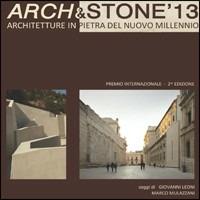 Arch & Stone '13. Architetture in pietra del nuovo millennio - Andrea Botti, Paola Resbelli - Libro Magalini 2013 | Libraccio.it