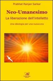 Neoumanesimo. La liberazione dell'intelletto. Una ideologia per una nuova era