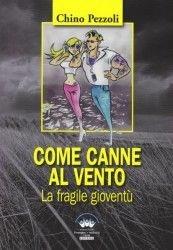 Come canne al vento. La fragile gioventù - Chino Pezzoli - Libro Promozione e Solidarietà Umana 2010 | Libraccio.it