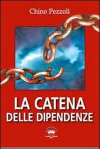 La catena delle dipendenze - Gioachino Pezzoli - Libro Promozione e Solidarietà Umana 2013 | Libraccio.it