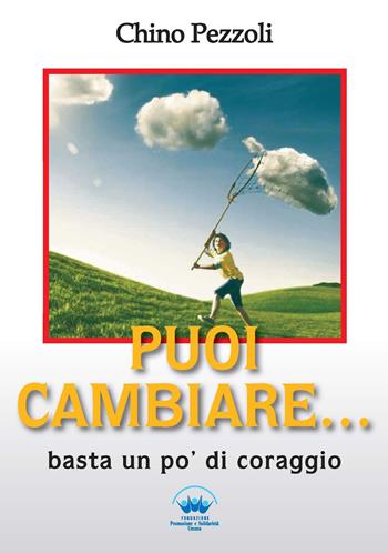 Cambiare si può basta avere coraggio - Chino - Libro Promozione e Solidarietà Umana 2015 | Libraccio.it