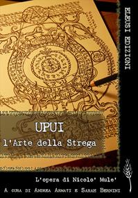 Upui. L'arte della strega. L'opera di Nicolò Mulè. Ediz. illustrata - Andrea Armati, Nicolò Mulè, Sarah Bernini - Libro Eleusi 2009, I sentieri dell'arte | Libraccio.it