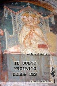 Il culto proibito della dea. Viaggio nei santuari dell'eresia mariana - Andrea Armati - Libro Eleusi 2011, In viaggio per Shamballa | Libraccio.it