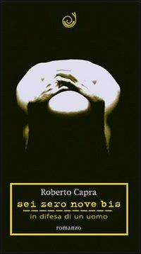 Sei zero nove bis. In difesa di un uomo - Roberto Capra - Libro Comunicando (Torino) 2008, Giallo Torino | Libraccio.it