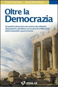 Oltre la democrazia. Sul perché la democrazia non conduca alla solidarietà, alla prosperità e alla libertà, ma sia causa di conflitti sociali, debiti... - Frank Karsten, Karel Beckman - Libro USEMLAB 2012 | Libraccio.it