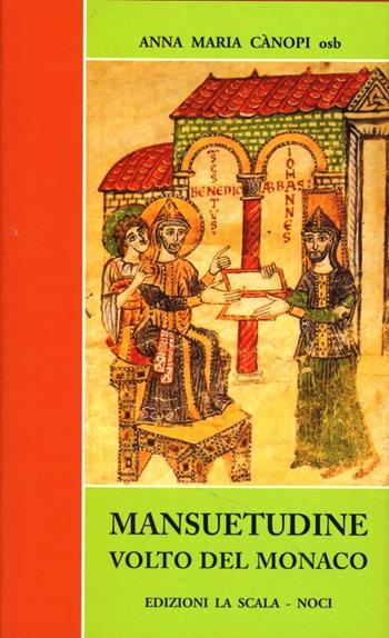 Mansuetudine: volto del monaco. Lettura spirituale e comunitaria della regola di San Benedetto in chiave di mansuetudine - Anna Maria Cànopi - Libro Edizioni La Scala 2010 | Libraccio.it