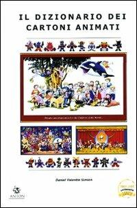 Il dizionario dei cartoni animati - Daniel V. Simion - Libro Anton 2009 | Libraccio.it