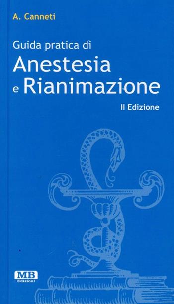 Guida pratica di anestesia e rianimazione - Alessandra Canneti - Libro MB Edizioni (Roma) 2008 | Libraccio.it