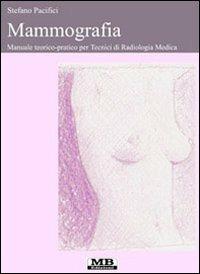 Mammografia. Manuale teorico-pratico per tecnici di radiologia medica - Stefano Pacifici - Libro MB Edizioni (Roma) 2012 | Libraccio.it