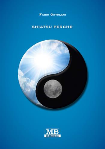 Shiatsu perché - Fabio Ortolani - Libro MB Edizioni (Roma) 2015 | Libraccio.it