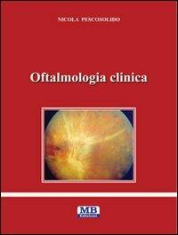 Oftalmologia clinica - Nicola Pescosolido - Libro MB Edizioni (Roma) 2012 | Libraccio.it