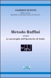 Metodo Ruffini. Ovvero le meraviglie dell'ipoclorito di sodio - Gilberto Ruffini - Libro MB Edizioni (Roma) 2011 | Libraccio.it