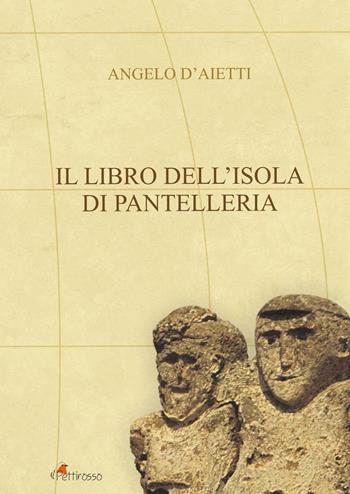 Il libro dell'isola di Pantelleria - Angelo D'Aietti - Libro Il Pettirosso (Trapani) 2016 | Libraccio.it