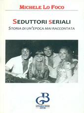 Seduttori seriali. Storia di un'epoca mai raccontata